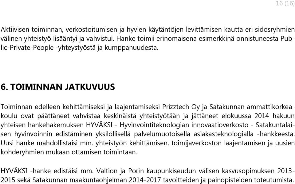 TOIMINNAN JATKUVUUS Toiminnan edelleen kehittämiseksi ja laajentamiseksi Prizztech Oy ja Satakunnan ammattikorkeakoulu ovat päättäneet vahvistaa keskinäistä yhteistyötään ja jättäneet elokuussa 2014