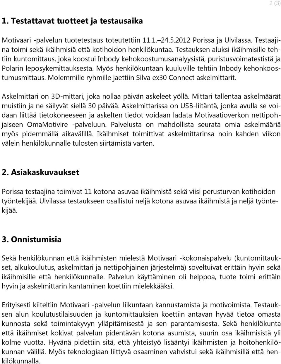 Myös henkilökuntaan kuuluville tehtiin Inbody kehonkoostumusmittaus. Molemmille ryhmille jaettiin Silva ex30 Connect askelmittarit. Askelmittari on 3D-mittari, joka nollaa päivän askeleet yöllä.