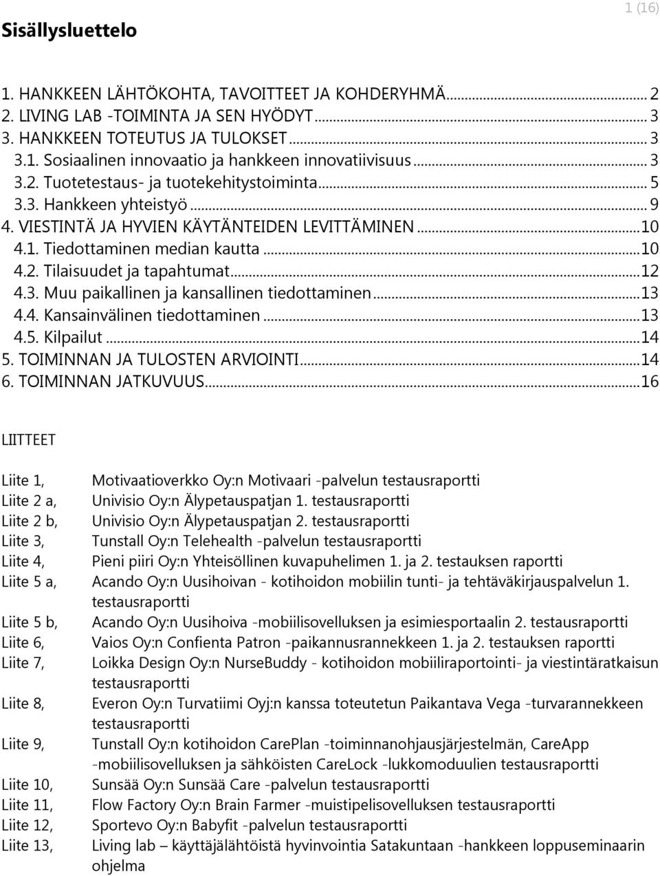 .. 12 4.3. Muu paikallinen ja kansallinen tiedottaminen... 13 4.4. Kansainvälinen tiedottaminen... 13 4.5. Kilpailut... 14 5. TOIMINNAN JA TULOSTEN ARVIOINTI... 14 6. TOIMINNAN JATKUVUUS.