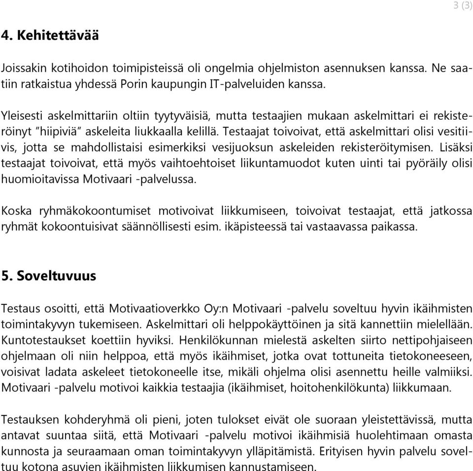 Testaajat toivoivat, että askelmittari olisi vesitiivis, jotta se mahdollistaisi esimerkiksi vesijuoksun askeleiden rekisteröitymisen.