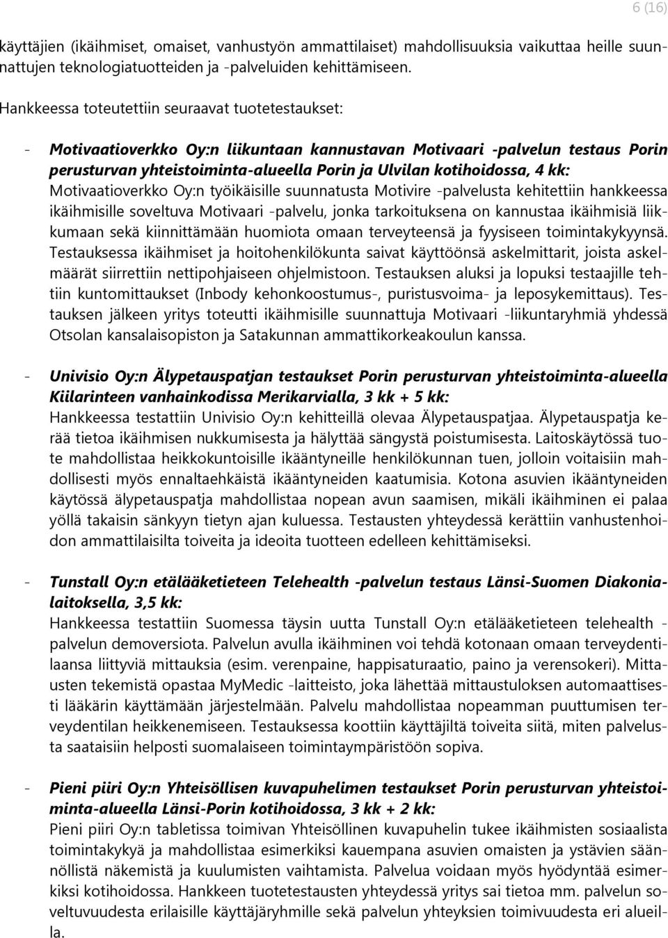 4 kk: Motivaatioverkko Oy:n työikäisille suunnatusta Motivire -palvelusta kehitettiin hankkeessa ikäihmisille soveltuva Motivaari -palvelu, jonka tarkoituksena on kannustaa ikäihmisiä liikkumaan sekä