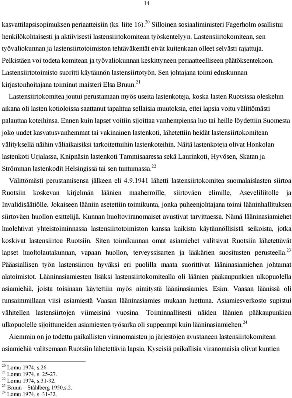 Pelkistäen voi todeta komitean ja työvaliokunnan keskittyneen periaatteelliseen päätöksentekoon. Lastensiirtotoimisto suoritti käytännön lastensiirtotyön.