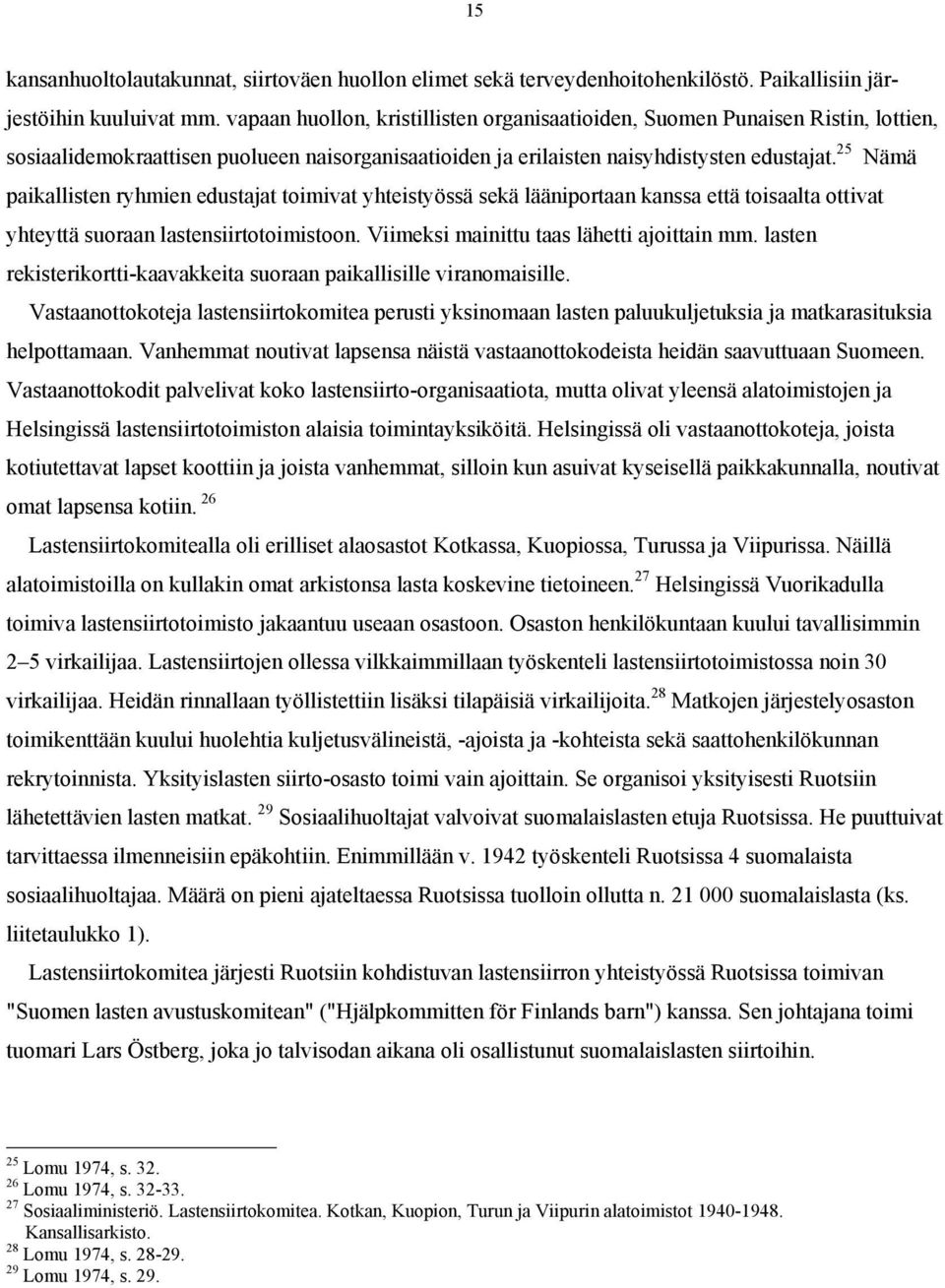 25 Nämä paikallisten ryhmien edustajat toimivat yhteistyössä sekä lääniportaan kanssa että toisaalta ottivat yhteyttä suoraan lastensiirtotoimistoon. Viimeksi mainittu taas lähetti ajoittain mm.