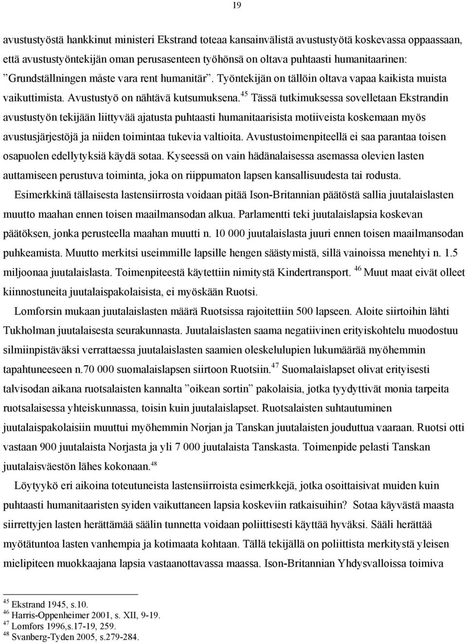 45 Tässä tutkimuksessa sovelletaan Ekstrandin avustustyön tekijään liittyvää ajatusta puhtaasti humanitaarisista motiiveista koskemaan myös avustusjärjestöjä ja niiden toimintaa tukevia valtioita.