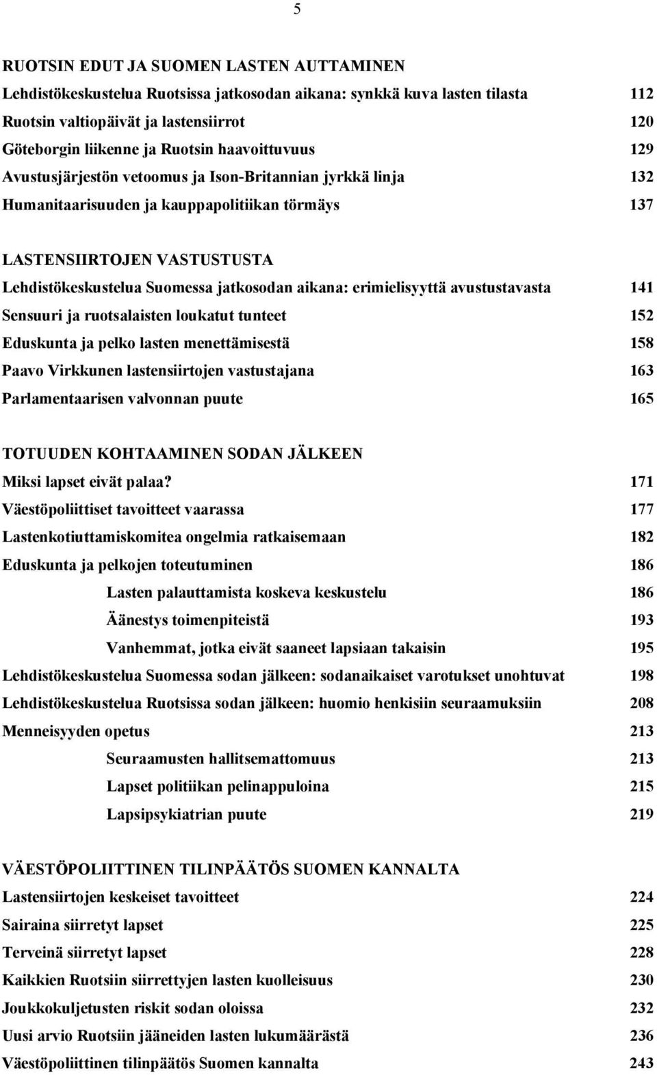 aikana: erimielisyyttä avustustavasta 141 Sensuuri ja ruotsalaisten loukatut tunteet 152 Eduskunta ja pelko lasten menettämisestä 158 Paavo Virkkunen lastensiirtojen vastustajana 163 Parlamentaarisen