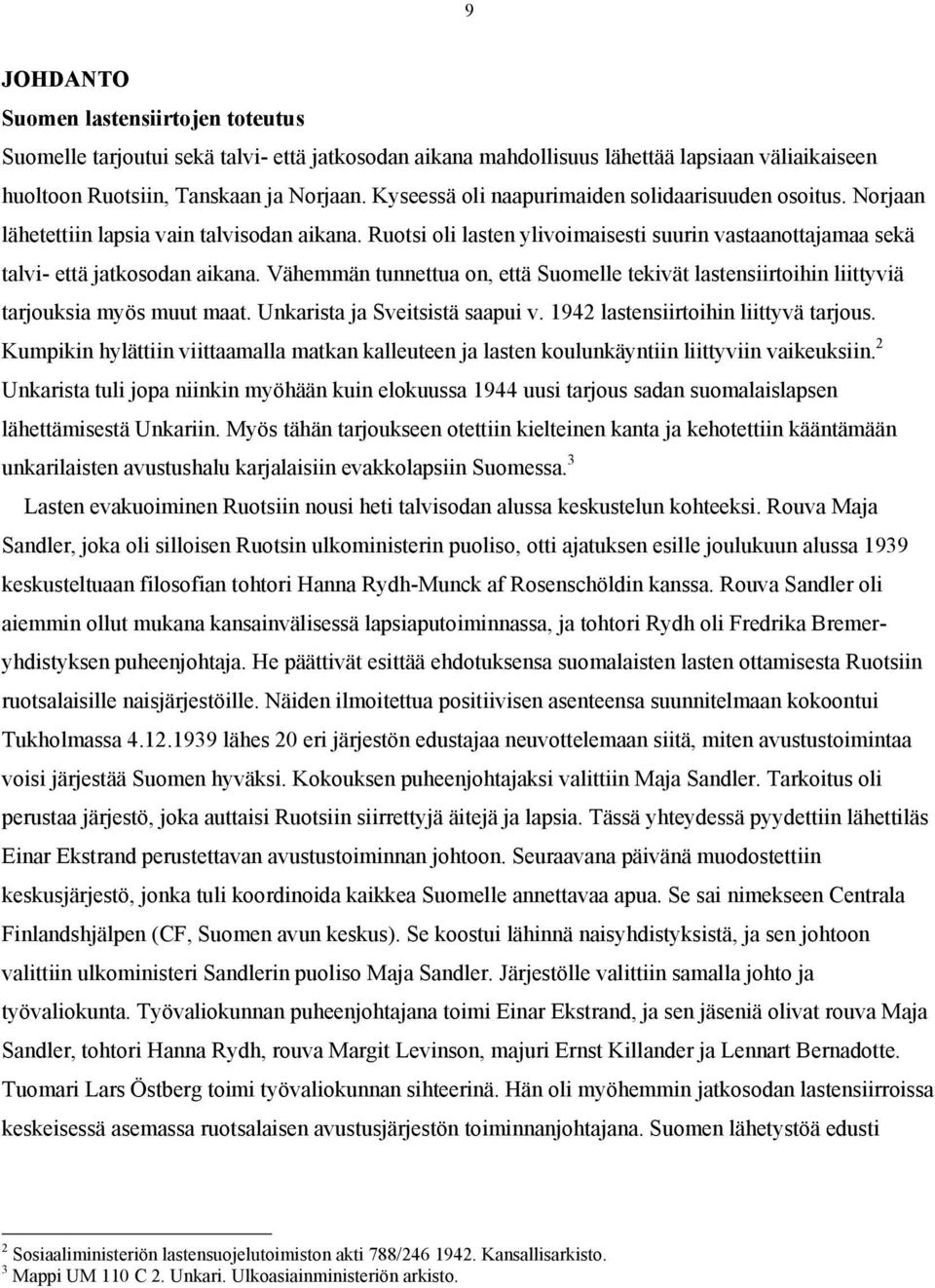 Vähemmän tunnettua on, että Suomelle tekivät lastensiirtoihin liittyviä tarjouksia myös muut maat. Unkarista ja Sveitsistä saapui v. 1942 lastensiirtoihin liittyvä tarjous.