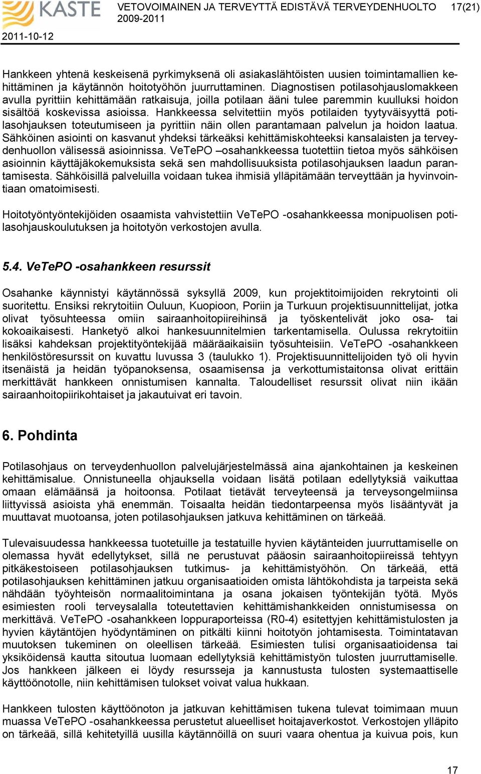 Hankkeessa selvitettiin myös potilaiden tyytyväisyyttä potilasohjauksen toteutumiseen ja pyrittiin näin ollen parantamaan palvelun ja hoidon laatua.