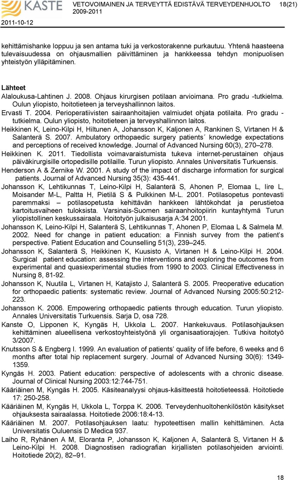 Pro gradu -tutkielma. Oulun yliopisto, hoitotieteen ja terveyshallinnon laitos. Ervasti T. 2004. Perioperatiivisten sairaanhoitajien valmiudet ohjata potilaita. Pro gradu - tutkielma.
