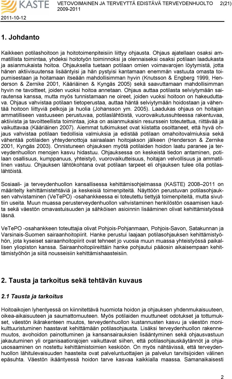 Ohjauksella tuetaan potilaan omien voimavarojen löytymistä, jotta hänen aktiivisuutensa lisääntyisi ja hän pystyisi kantamaan enemmän vastuuta omasta toipumisestaan ja hoitamaan itseään