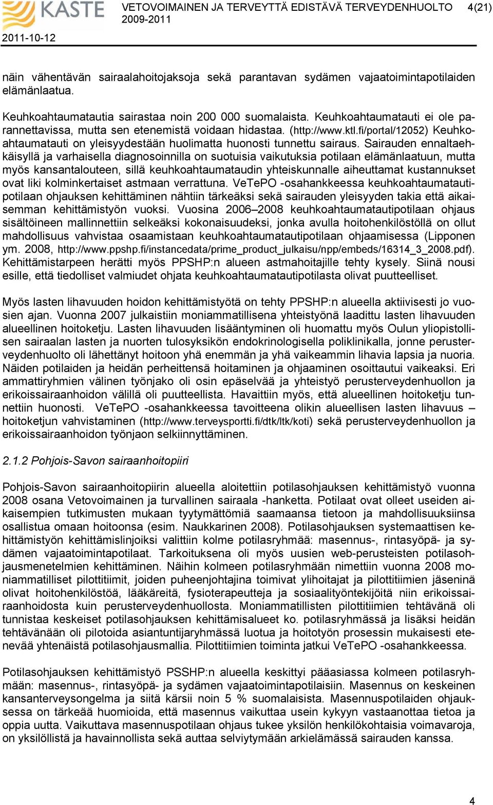 Sairauden ennaltaehkäisyllä ja varhaisella diagnosoinnilla on suotuisia vaikutuksia potilaan elämänlaatuun, mutta myös kansantalouteen, sillä keuhkoahtaumataudin yhteiskunnalle aiheuttamat