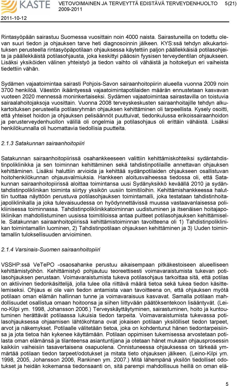 terveydentilan ohjaukseen. Lisäksi yksiköiden välinen yhteistyö ja tiedon vaihto oli vähäistä ja hoitoketjun eri vaiheista tiedettiin vähän.