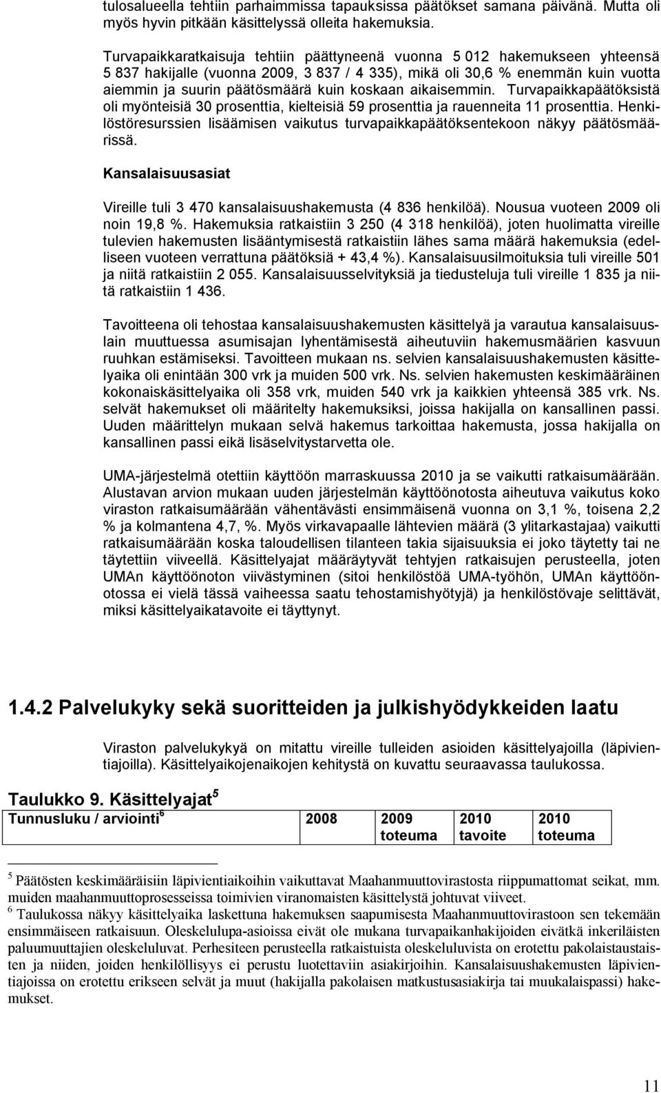 koskaan aikaisemmin. Turvapaikkapäätöksistä oli myönteisiä 30 prosenttia, kielteisiä 59 prosenttia ja rauenneita 11 prosenttia.