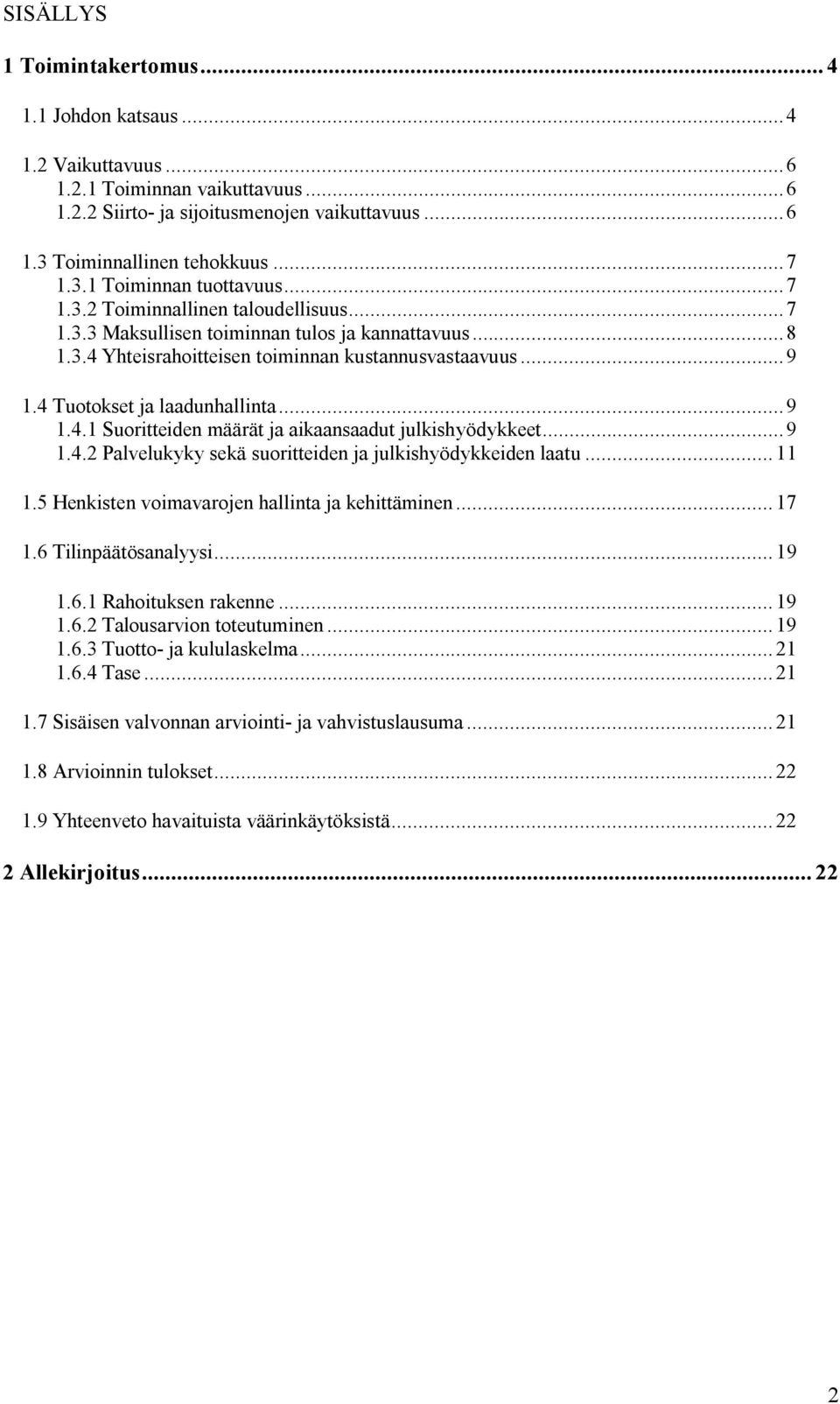 ..9 1.4.2 Palvelukyky sekä suoritteiden ja julkishyödykkeiden laatu... 11 1.5 Henkisten voimavarojen hallinta ja kehittäminen... 17 1.6 Tilinpäätösanalyysi... 19 1.6.1 Rahoituksen rakenne... 19 1.6.2 Talousarvion toteutuminen.