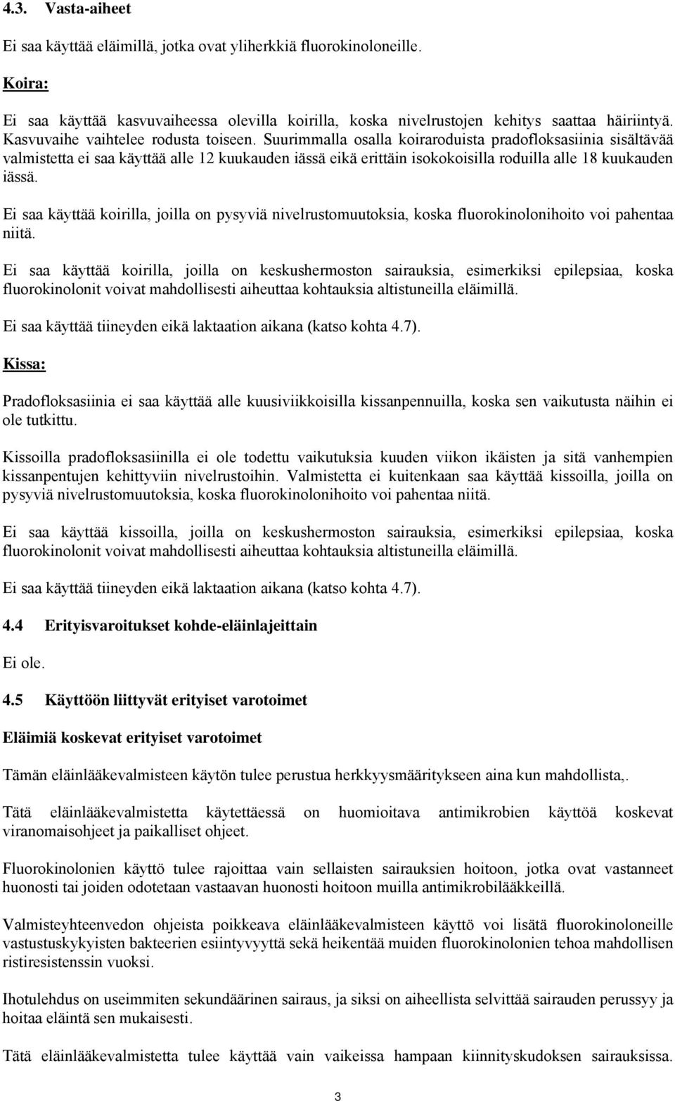 Suurimmalla osalla koiraroduista pradofloksasiinia sisältävää valmistetta ei saa käyttää alle 12 kuukauden iässä eikä erittäin isokokoisilla roduilla alle 18 kuukauden iässä.