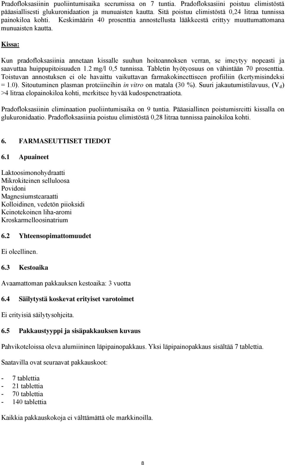 Kun pradofloksasiinia annetaan kissalle suuhun hoitoannoksen verran, se imeytyy nopeasti ja saavuttaa huippupitoisuuden 1.2 mg/l 0,5 tunnissa. Tabletin hyötyosuus on vähintään 70 prosenttia.