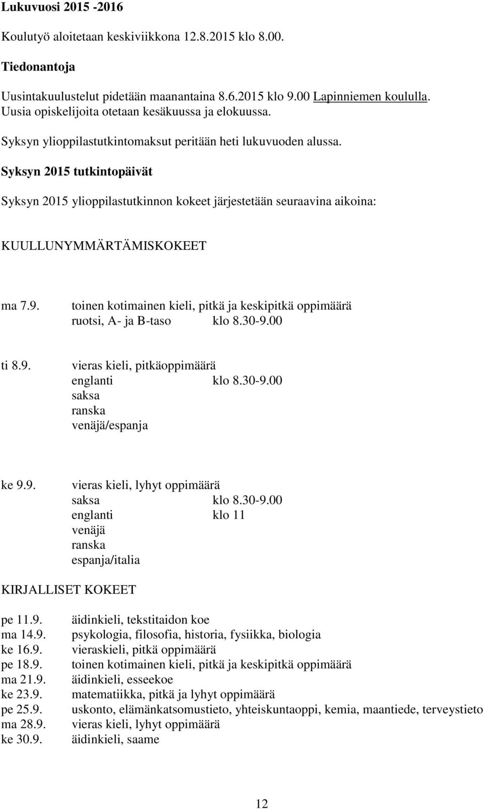 Syksyn 2015 tutkintopäivät Syksyn 2015 ylioppilastutkinnon kokeet järjestetään seuraavina aikoina: KUULLUNYMMÄRTÄMISKOKEET ma 7.9.