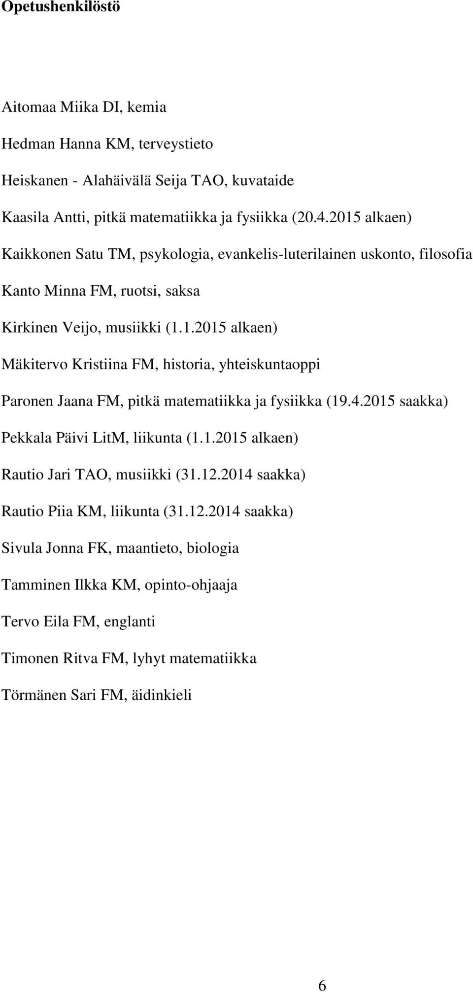 4.2015 saakka) Pekkala Päivi LitM, liikunta (1.1.2015 alkaen) Rautio Jari TAO, musiikki (31.12.