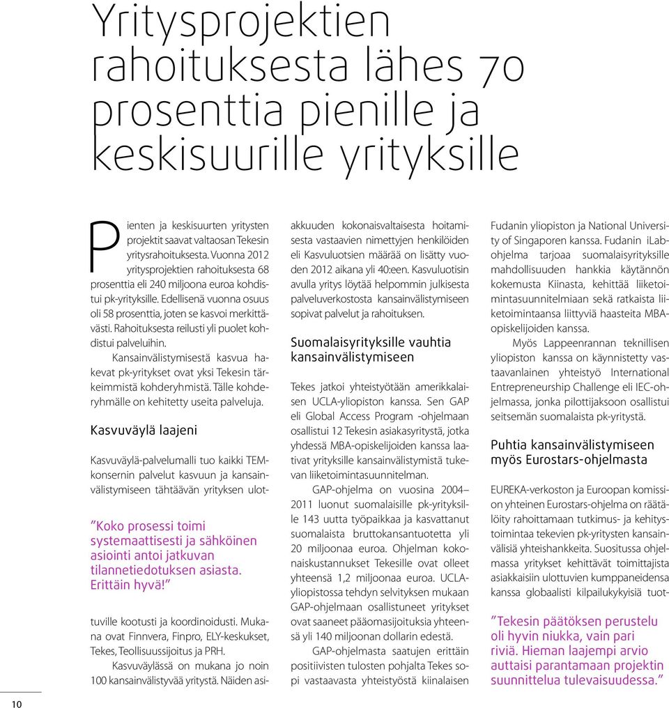 Rahoituksesta reilusti yli puolet kohdistui palveluihin. Kansainvälistymisestä kasvua hakevat pk-yritykset ovat yksi Tekesin tärkeimmistä kohderyhmistä.