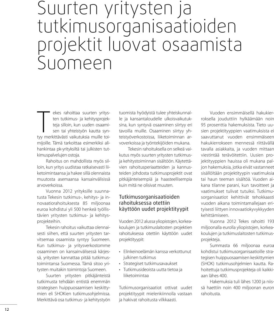 Rahoitus on mahdollista myös silloin, kun yritys uudistaa ratkaisevasti liiketoimintaansa ja hakee sillä olennaista muutosta asemaansa kansainvälisissä arvoverkoissa.