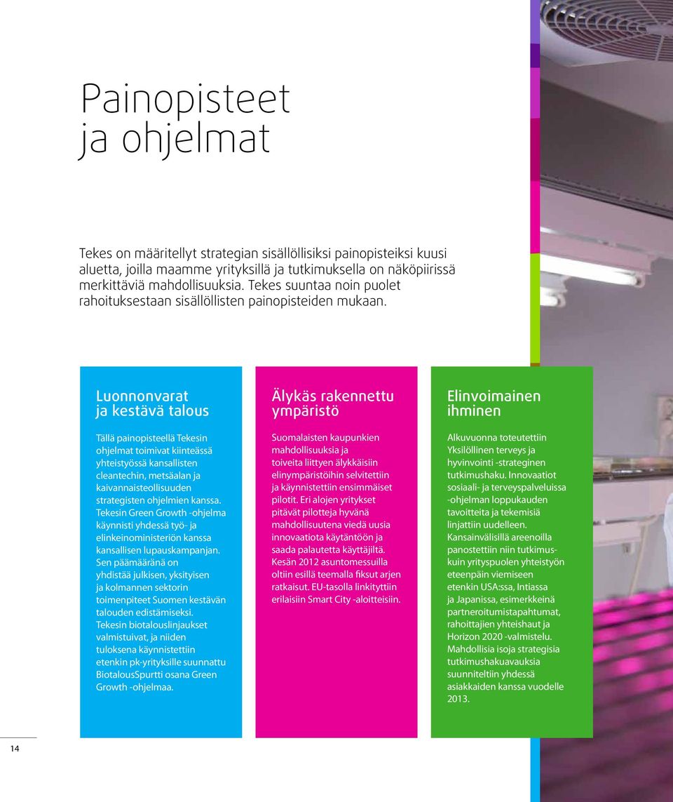 Luonnonvarat ja kestävä talous Tällä painopisteellä Tekesin ohjelmat toimivat kiinteässä yhteistyössä kansallisten cleantechin, metsäalan ja kaivannaisteollisuuden strategisten ohjelmien kanssa.
