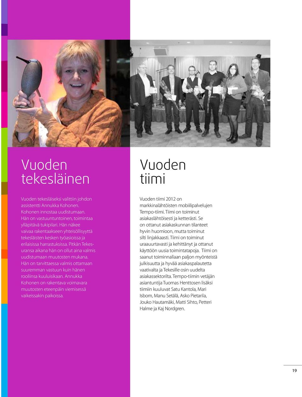 Hän on tarvittaessa valmis ottamaan suuremman vastuun kuin hänen rooliinsa kuuluisikaan. Annukka Kohonen on rakentava voimavara muutosten eteenpäin viemisessä vaikeissakin paikoissa.