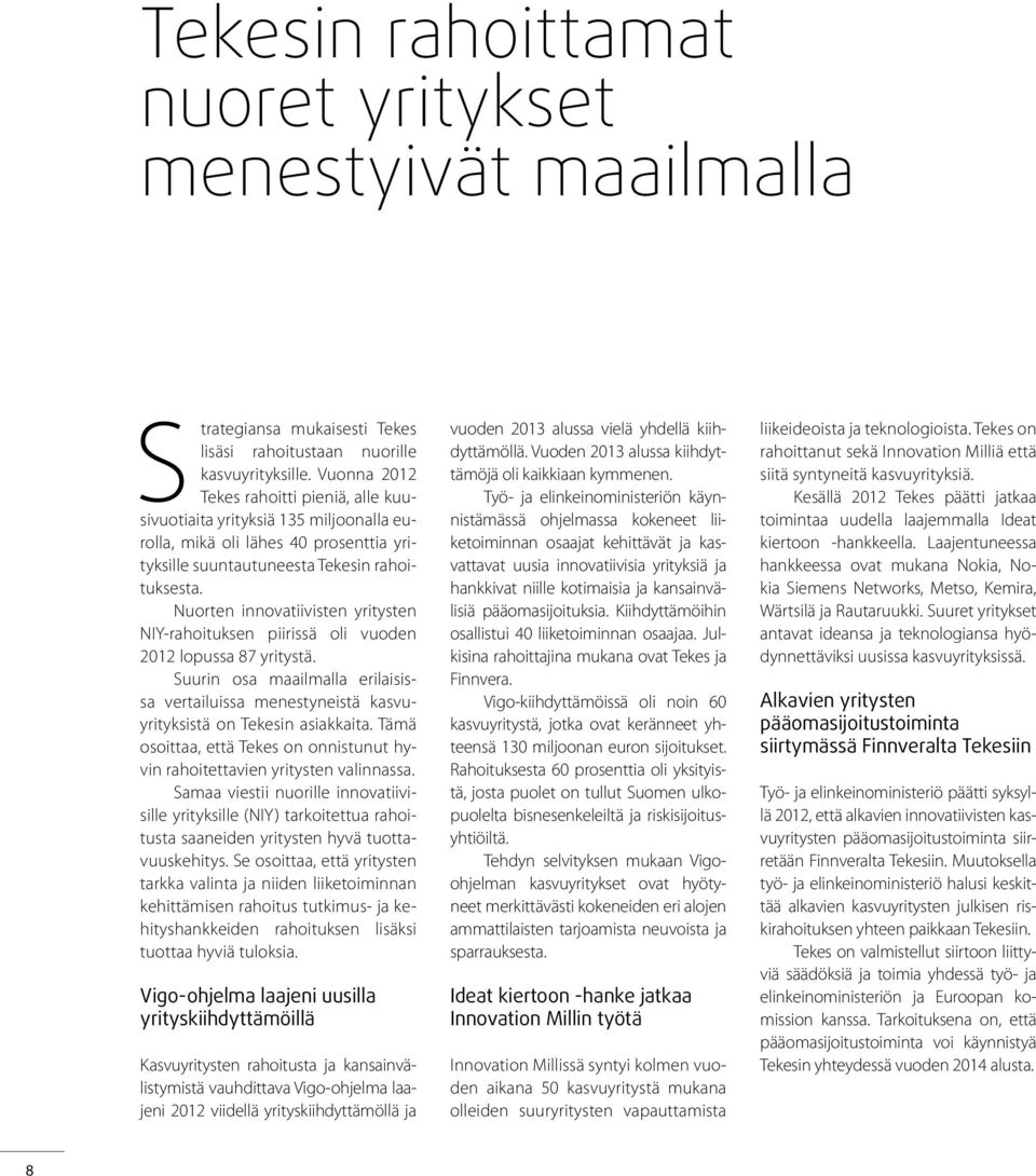 Nuorten innovatiivisten yritysten NIY-rahoituksen piirissä oli vuoden 2012 lopussa 87 yritystä. Suurin osa maailmalla erilaisissa vertailuissa menestyneistä kasvuyrityksistä on Tekesin asiakkaita.