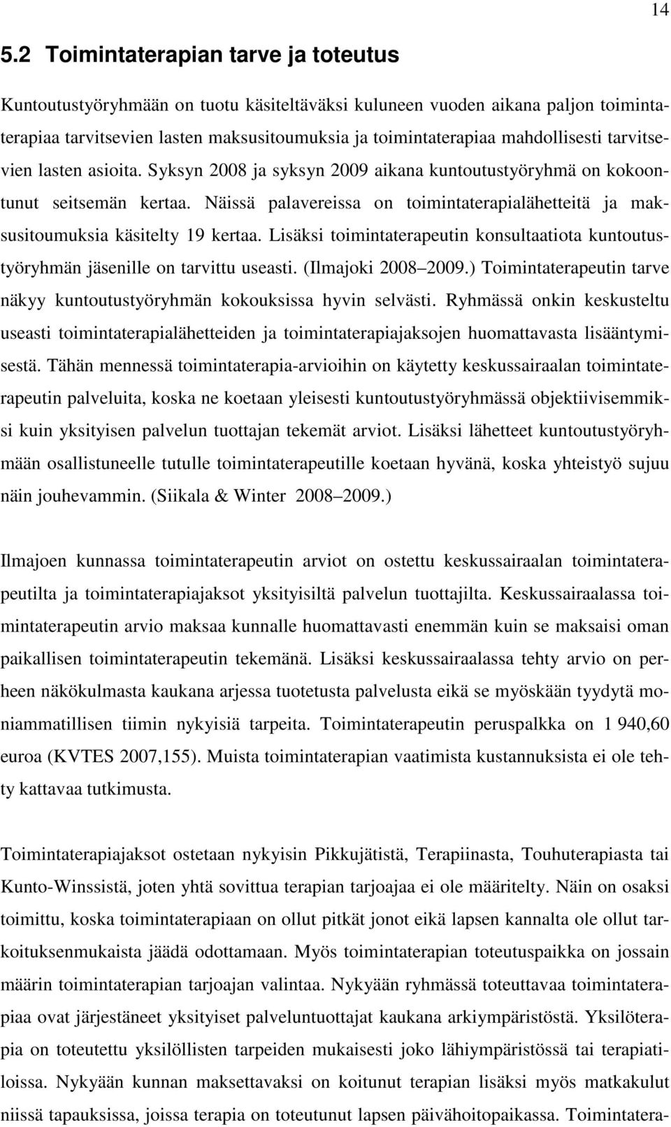 Näissä palavereissa on toimintaterapialähetteitä ja maksusitoumuksia käsitelty 19 kertaa. Lisäksi toimintaterapeutin konsultaatiota kuntoutustyöryhmän jäsenille on tarvittu useasti.