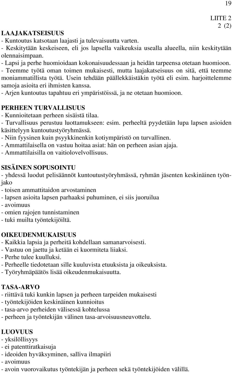 Usein tehdään päällekkäistäkin työtä eli esim. harjoittelemme samoja asioita eri ihmisten kanssa. - Arjen kuntoutus tapahtuu eri ympäristöissä, ja ne otetaan huomioon.