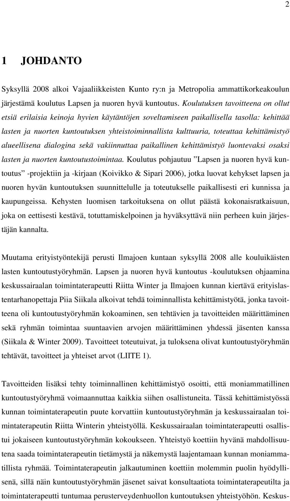 kehittämistyö alueellisena dialogina sekä vakiinnuttaa paikallinen kehittämistyö luontevaksi osaksi lasten ja nuorten kuntoutustoimintaa.