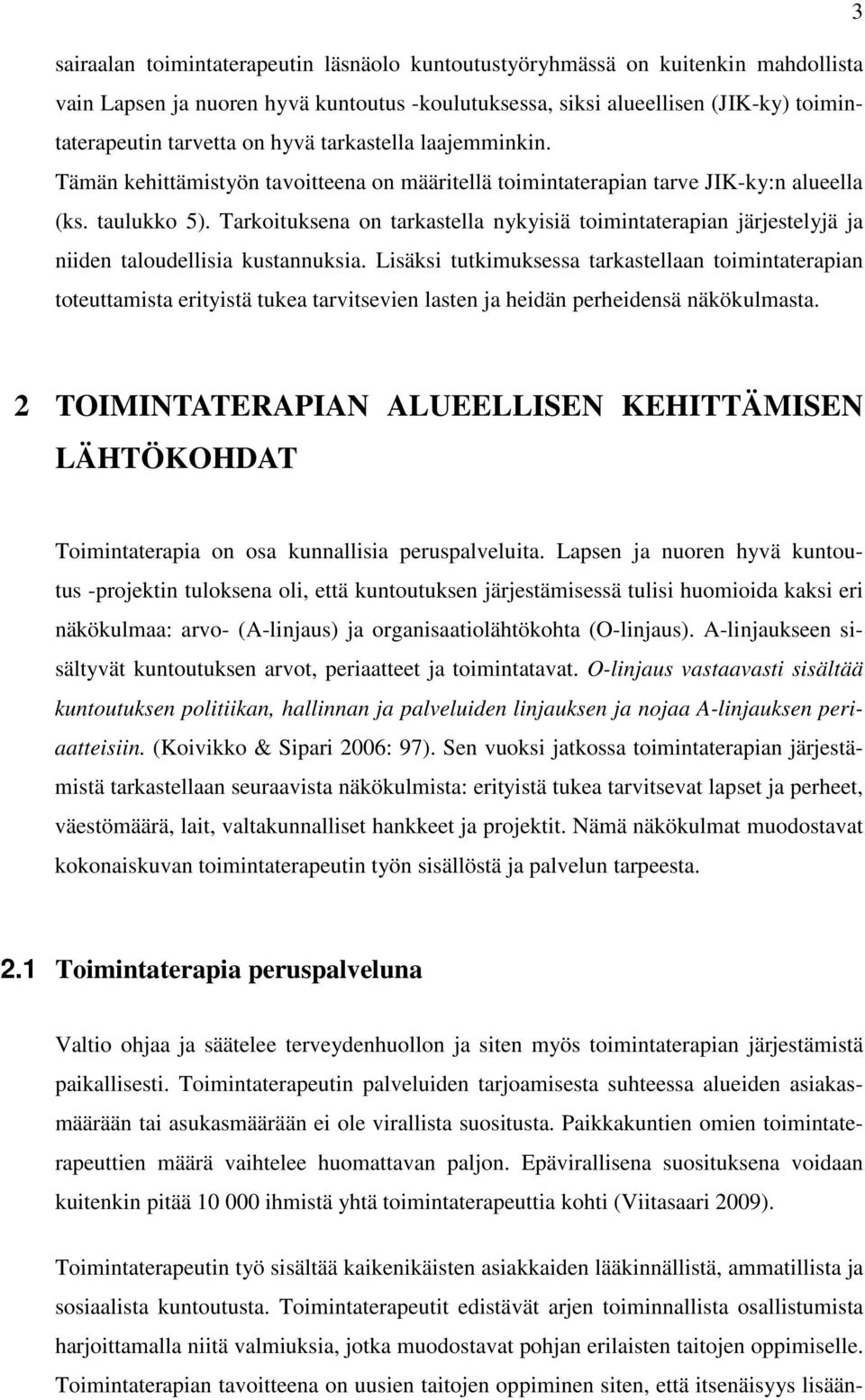 Tarkoituksena on tarkastella nykyisiä toimintaterapian järjestelyjä ja niiden taloudellisia kustannuksia.