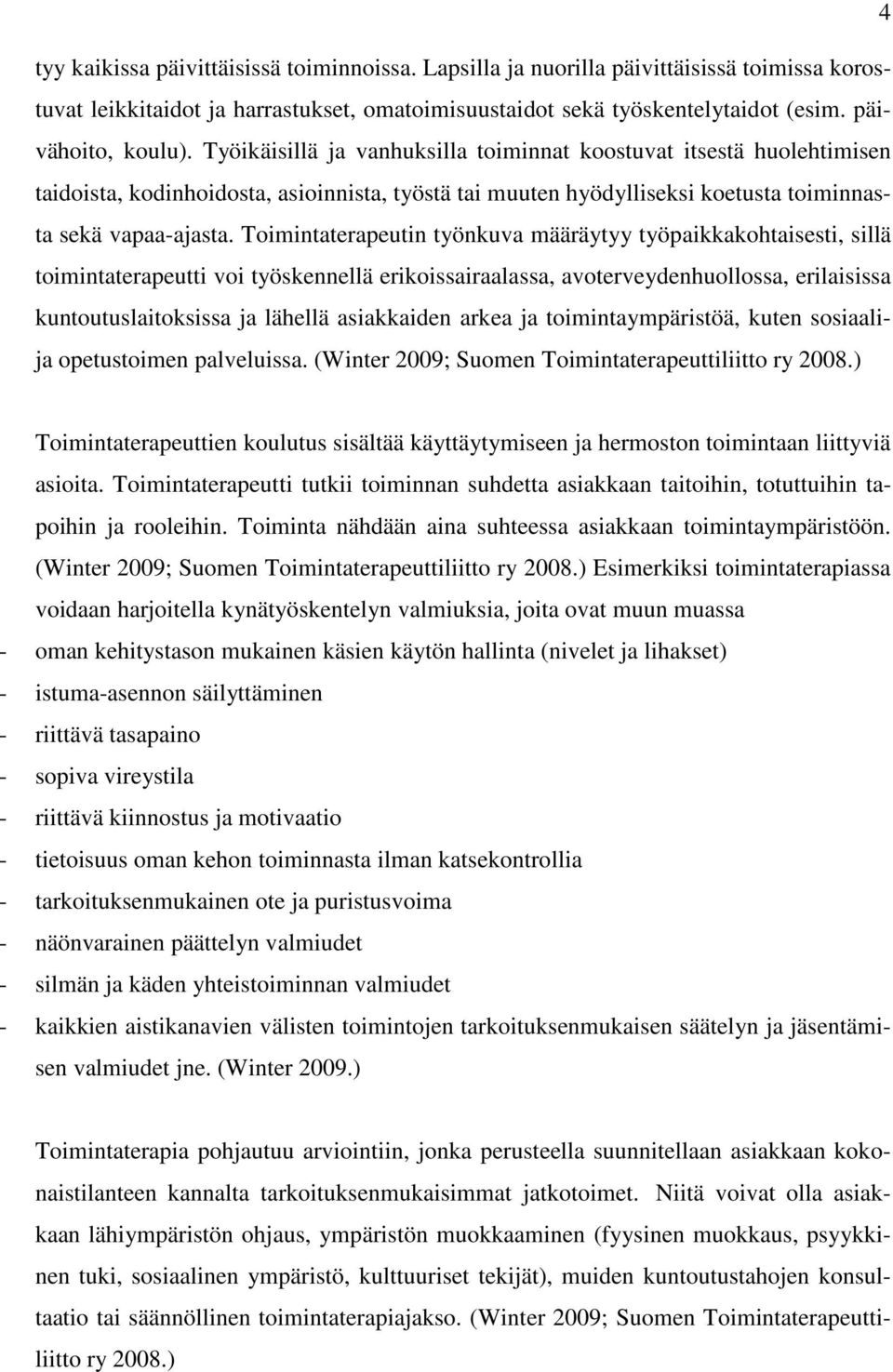 Toimintaterapeutin työnkuva määräytyy työpaikkakohtaisesti, sillä toimintaterapeutti voi työskennellä erikoissairaalassa, avoterveydenhuollossa, erilaisissa kuntoutuslaitoksissa ja lähellä