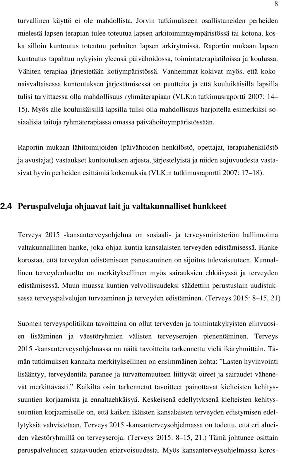 Raportin mukaan lapsen kuntoutus tapahtuu nykyisin yleensä päivähoidossa, toimintaterapiatiloissa ja koulussa. Vähiten terapiaa järjestetään kotiympäristössä.