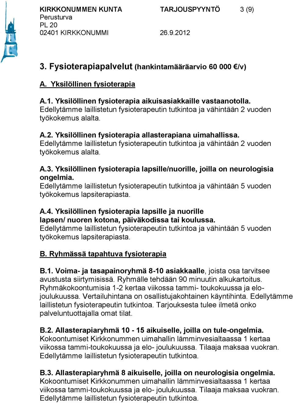 Edellytämme laillistetun fysioterapeutin tutkintoa ja vähintään 2 vuoden työkokemus alalta. A.3. Yksilöllinen fysioterapia lapsille/nuorille, joilla on neurologisia ongelmia.