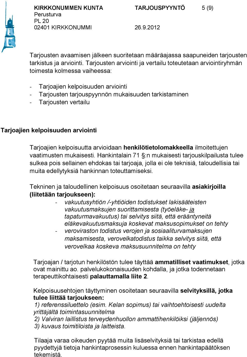 vertailu Tarjoajien kelpoisuuden arviointi Tarjoajien kelpoisuutta arvioidaan henkilötietolomakkeella ilmoitettujen vaatimusten mukaisesti.