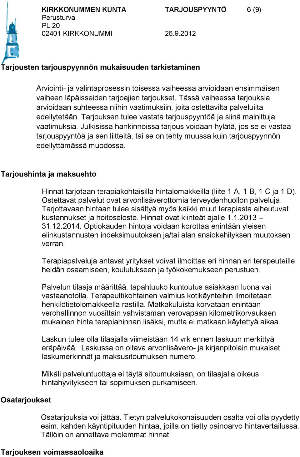 Julkisissa hankinnoissa tarjous voidaan hylätä, jos se ei vastaa tarjouspyyntöä ja sen liitteitä, tai se on tehty muussa kuin tarjouspyynnön edellyttämässä muodossa.