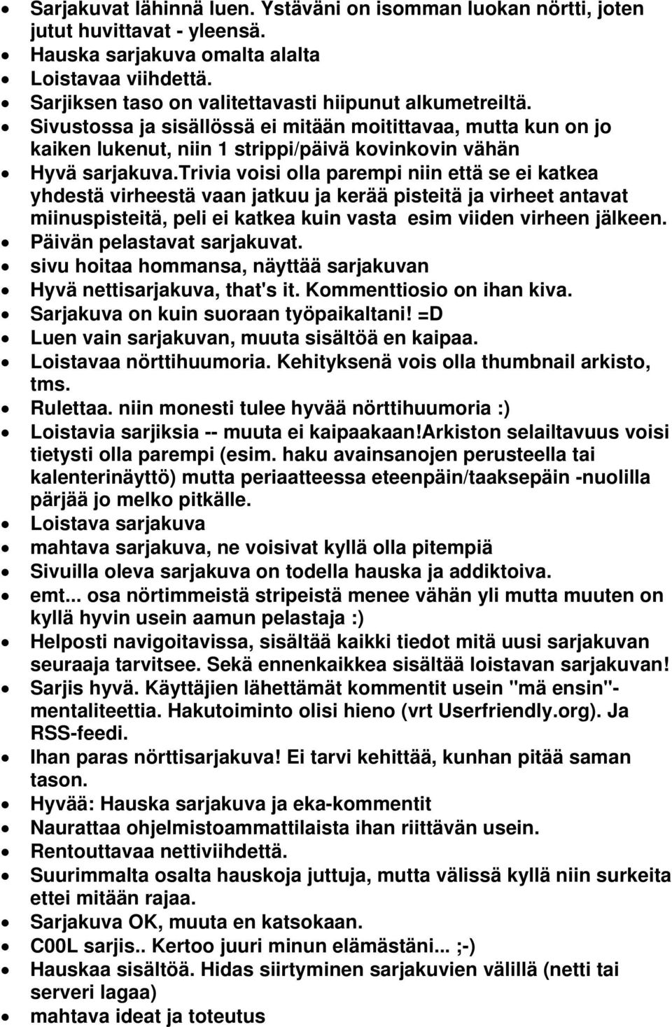 trivia voisi olla parempi niin että se ei katkea yhdestä virheestä vaan jatkuu ja kerää pisteitä ja virheet antavat miinuspisteitä, peli ei katkea kuin vasta esim viiden virheen jälkeen.