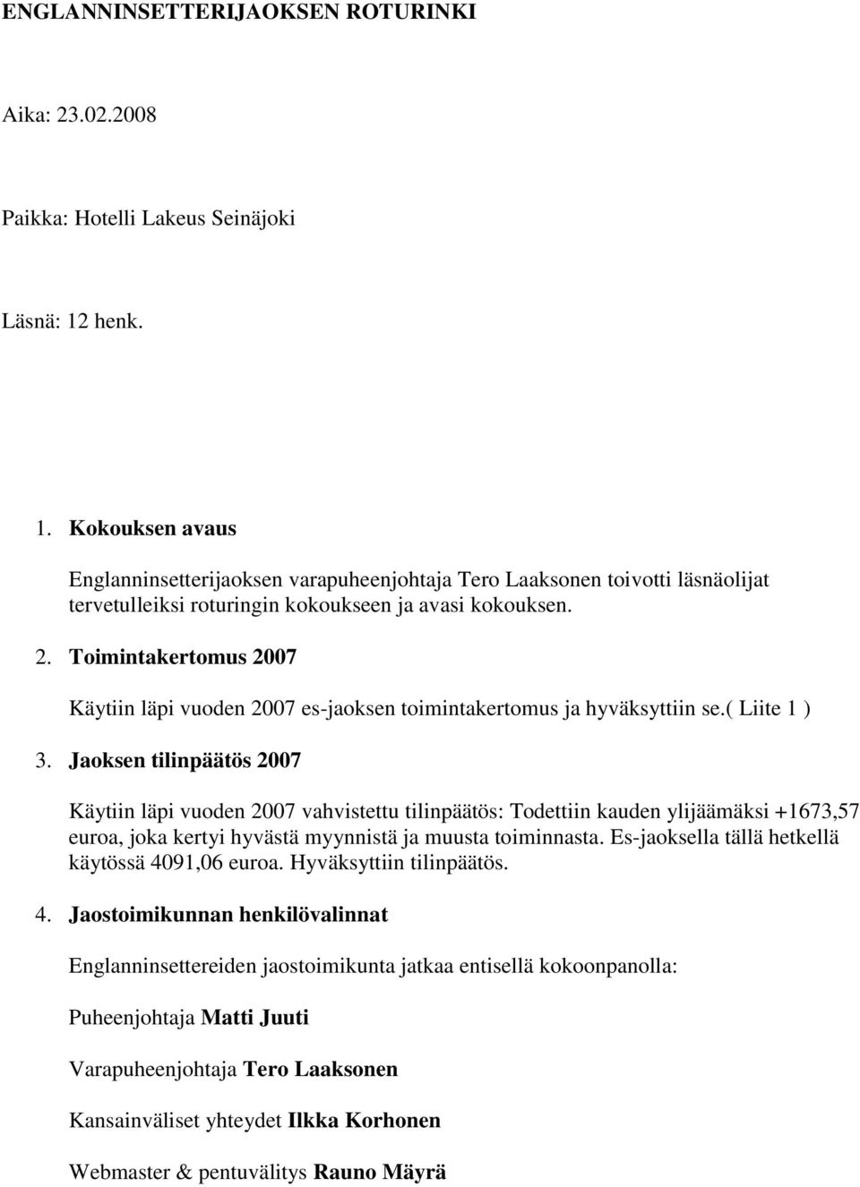 Toimintakertomus 2007 Käytiin läpi vuoden 2007 es-jaoksen toimintakertomus ja hyväksyttiin se.( Liite 1 ) 3.