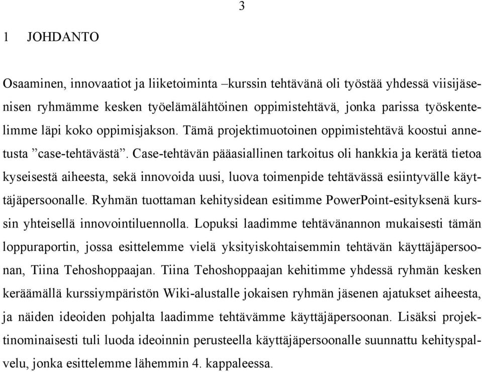 Case-tehtävän pääasiallinen tarkoitus oli hankkia ja kerätä tietoa kyseisestä aiheesta, sekä innovoida uusi, luova toimenpide tehtävässä esiintyvälle käyttäjäpersoonalle.