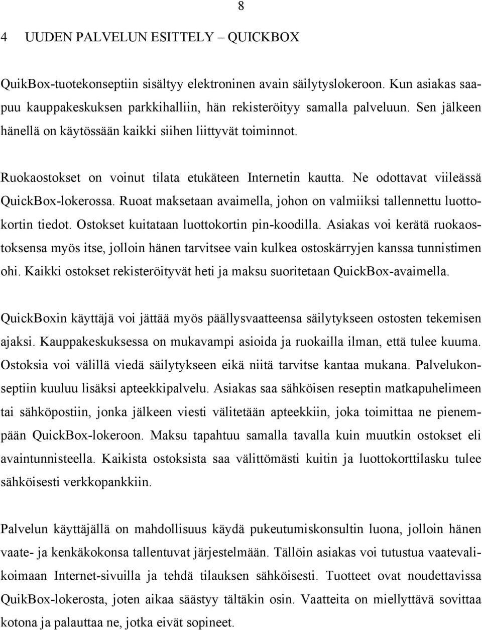 Ruoat maksetaan avaimella, johon on valmiiksi tallennettu luottokortin tiedot. Ostokset kuitataan luottokortin pin-koodilla.