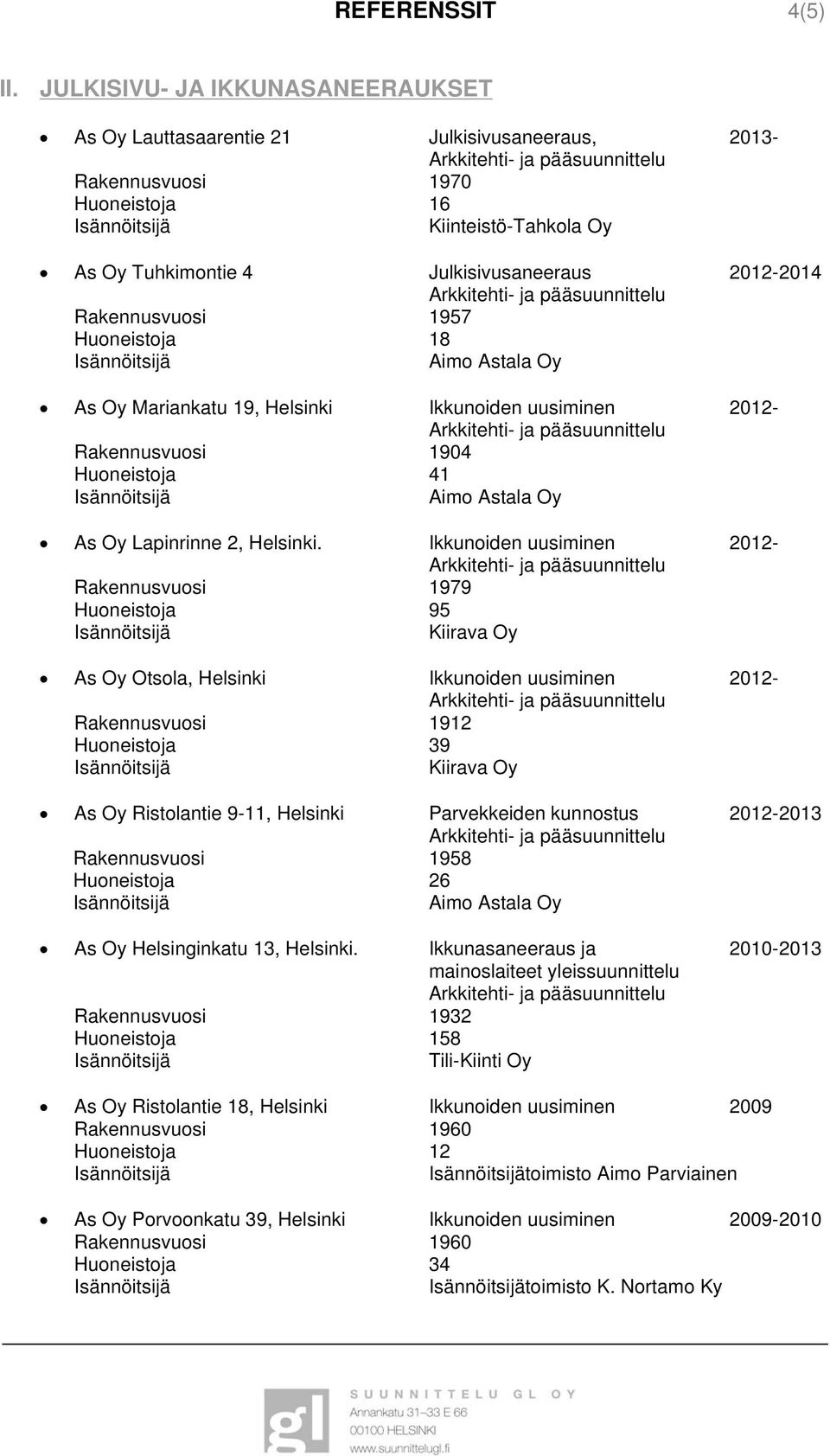 Rakennusvuosi 1957 Huoneistoja 18 As Oy Mariankatu 19, Helsinki Ikkunoiden uusiminen 2012- Rakennusvuosi 1904 Huoneistoja 41 As Oy Lapinrinne 2, Helsinki.