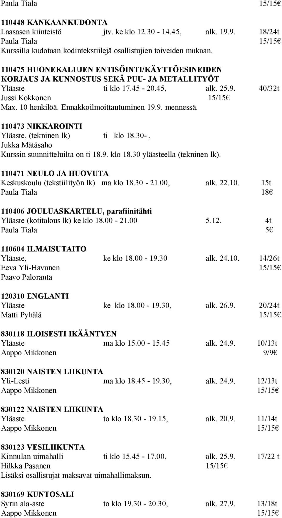 Ennakkoilmoittautuminen 19.9. mennessä. 110473 NIKKAROINTI Yläaste, (tekninen lk) ti klo 18.30-, Jukka Mätäsaho Kurssin suunnitteluilta on ti 18.9. klo 18.30 yläasteella (tekninen lk).