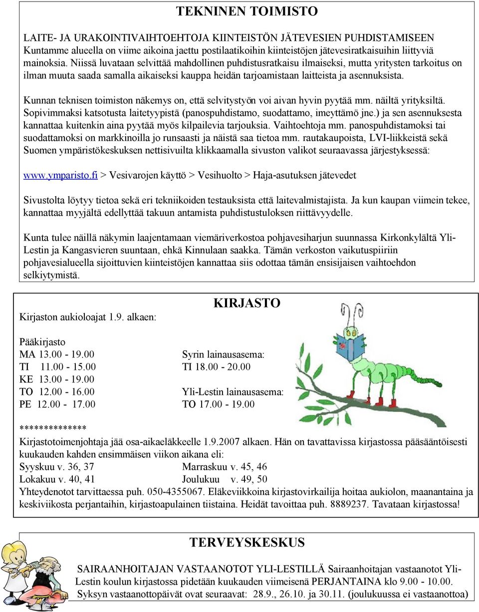 Kunnan teknisen toimiston näkemys on, että selvitystyön voi aivan hyvin pyytää mm. näiltä yrityksiltä. Sopivimmaksi katsotusta laitetyypistä (panospuhdistamo, suodattamo, imeyttämö jne.