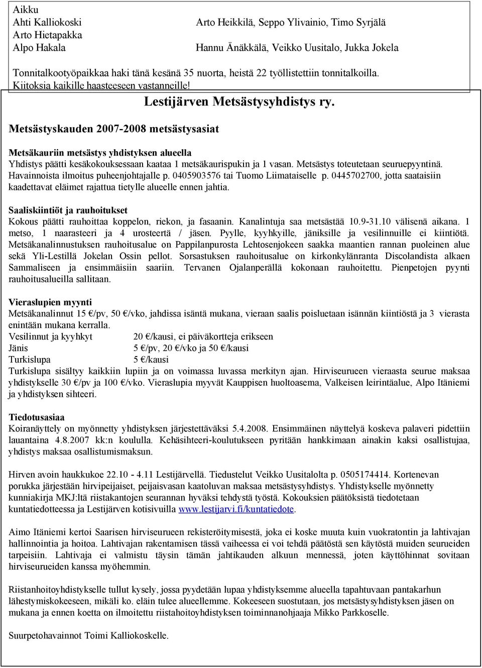 Metsästyskauden 2007-2008 metsästysasiat Metsäkauriin metsästys yhdistyksen alueella Yhdistys päätti kesäkokouksessaan kaataa 1 metsäkaurispukin ja 1 vasan. Metsästys toteutetaan seuruepyyntinä.