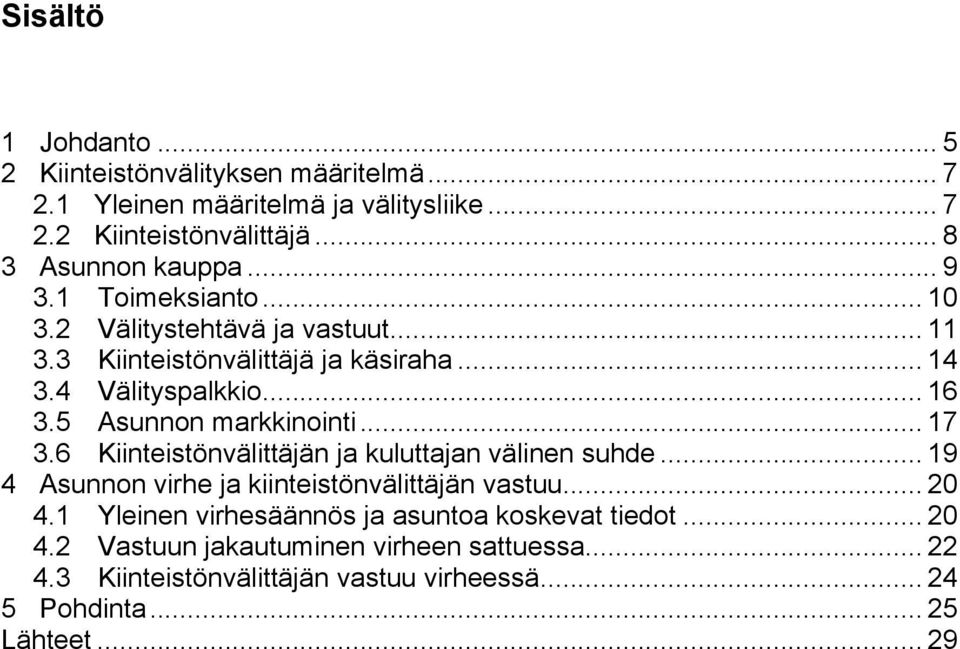 5 Asunnon markkinointi... 17 3.6 Kiinteistönvälittäjän ja kuluttajan välinen suhde... 19 4 Asunnon virhe ja kiinteistönvälittäjän vastuu... 20 4.