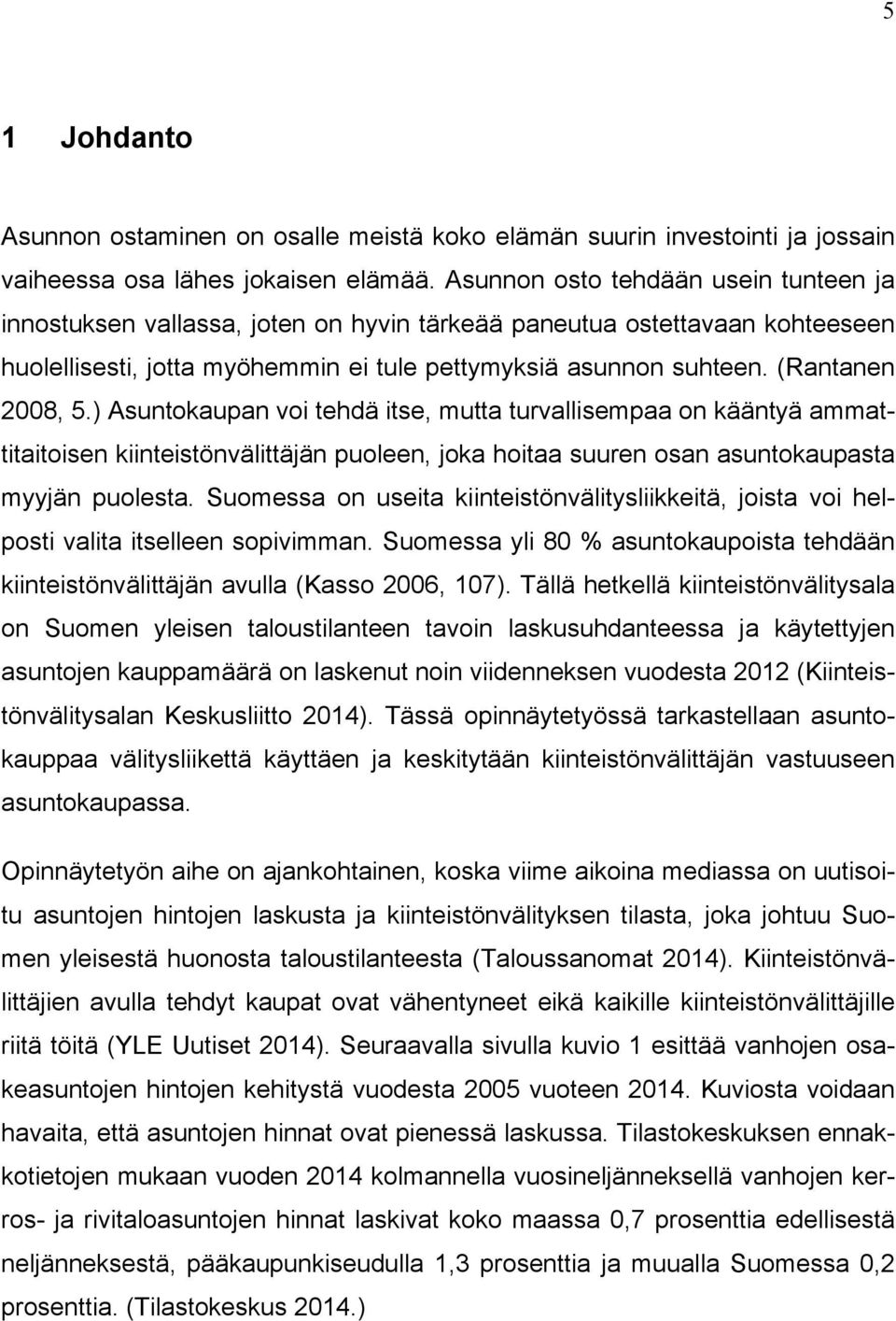 (Rantanen 2008, 5.) Asuntokaupan voi tehdä itse, mutta turvallisempaa on kääntyä ammattitaitoisen kiinteistönvälittäjän puoleen, joka hoitaa suuren osan asuntokaupasta myyjän puolesta.