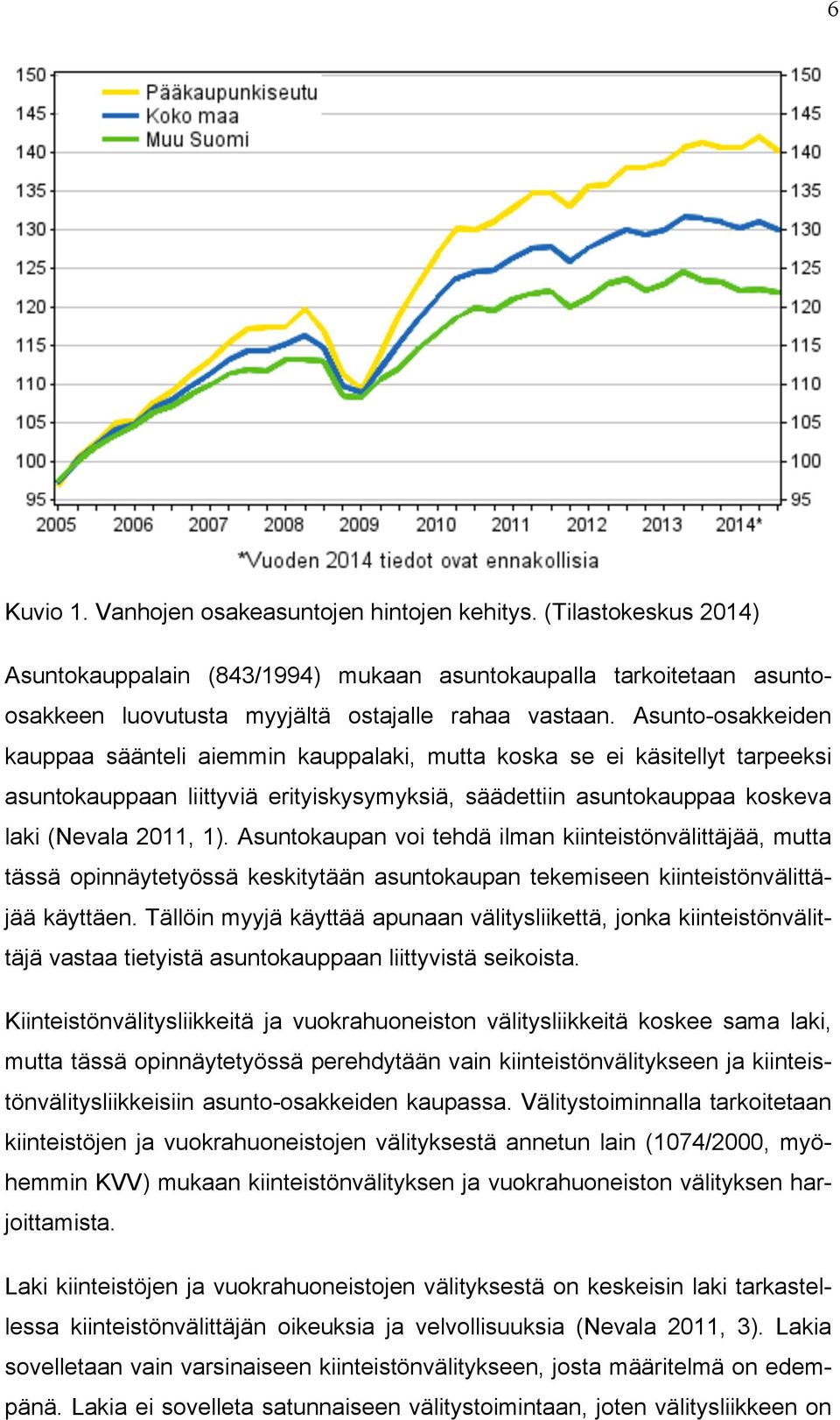 Asuntokaupan voi tehdä ilman kiinteistönvälittäjää, mutta tässä opinnäytetyössä keskitytään asuntokaupan tekemiseen kiinteistönvälittäjää käyttäen.