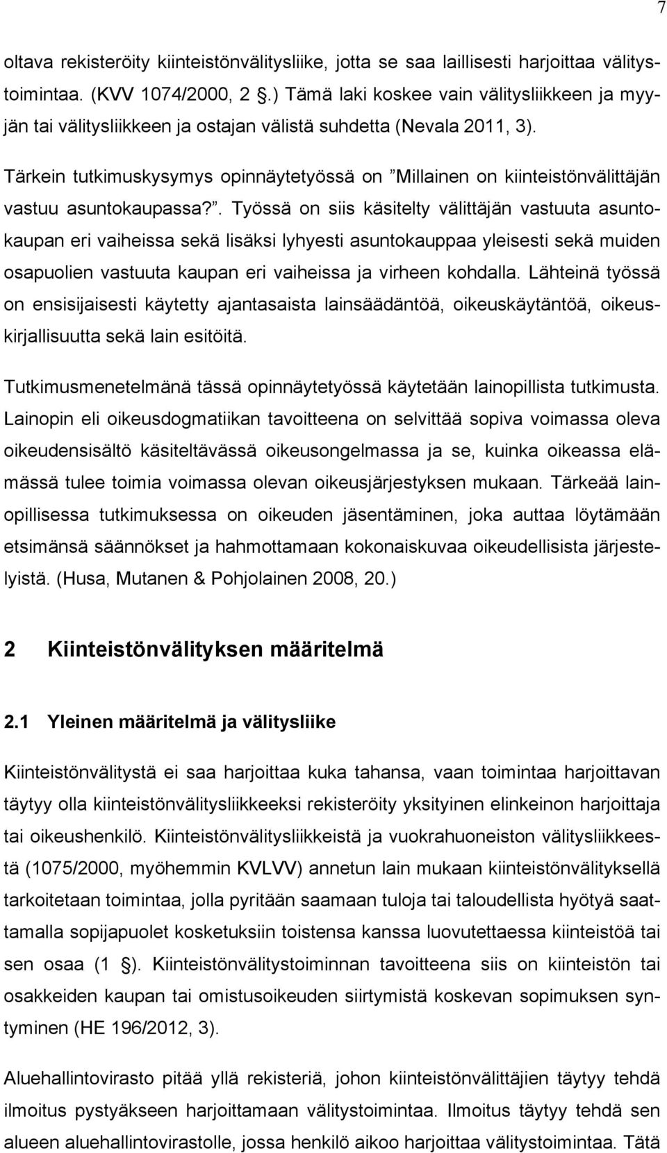 Tärkein tutkimuskysymys opinnäytetyössä on Millainen on kiinteistönvälittäjän vastuu asuntokaupassa?