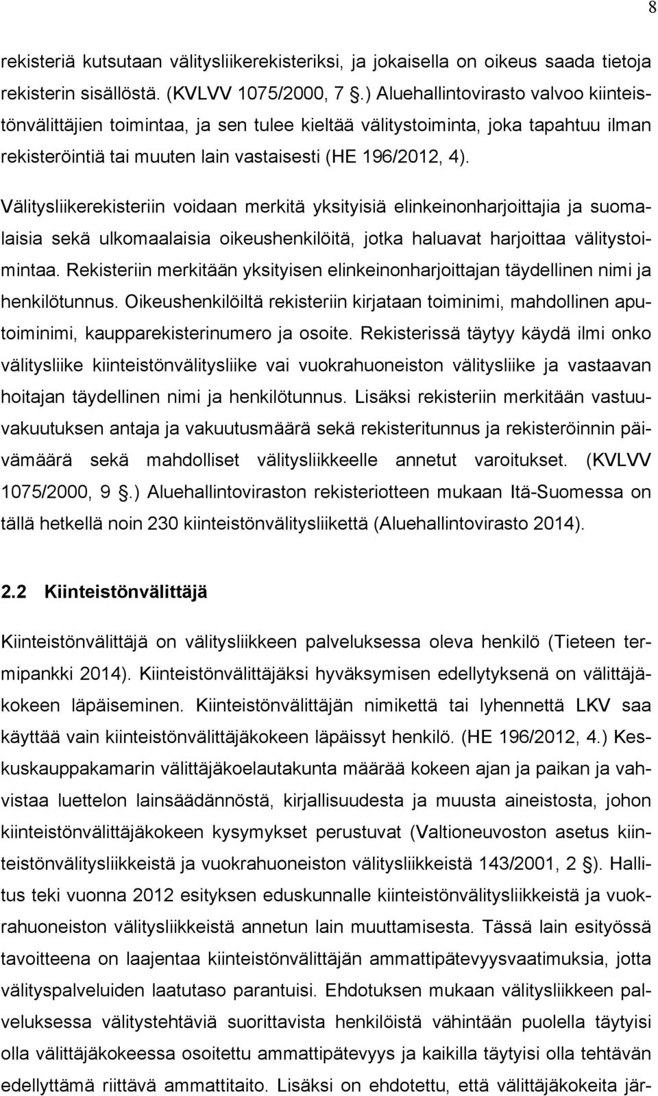 Välitysliikerekisteriin voidaan merkitä yksityisiä elinkeinonharjoittajia ja suomalaisia sekä ulkomaalaisia oikeushenkilöitä, jotka haluavat harjoittaa välitystoimintaa.