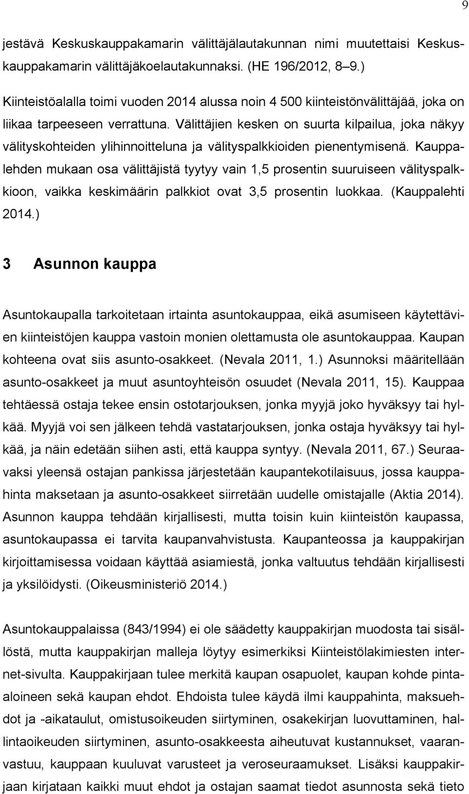 Välittäjien kesken on suurta kilpailua, joka näkyy välityskohteiden ylihinnoitteluna ja välityspalkkioiden pienentymisenä.