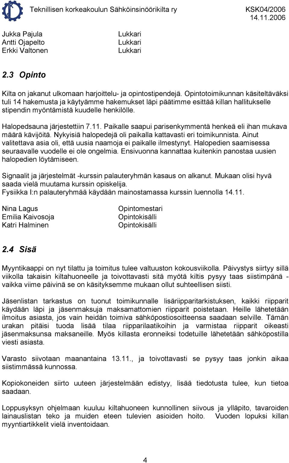 Paikalle saapui parisenkymmentä henkeä eli ihan mukava määrä kävijöitä. Nykyisiä halopedejä oli paikalla kattavasti eri toimikunnista.